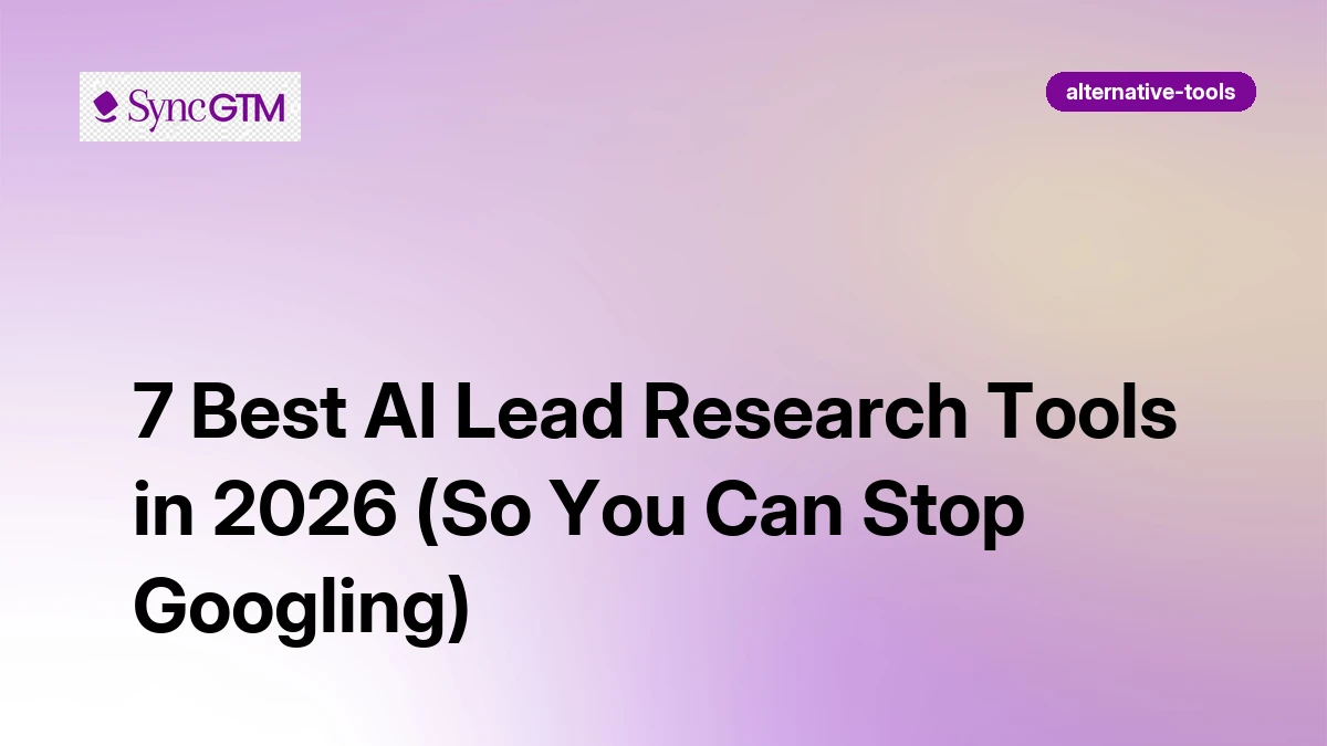 7 Best AI Lead Research Tools in 2026 (So You Can Stop Googling) | SyncGTM