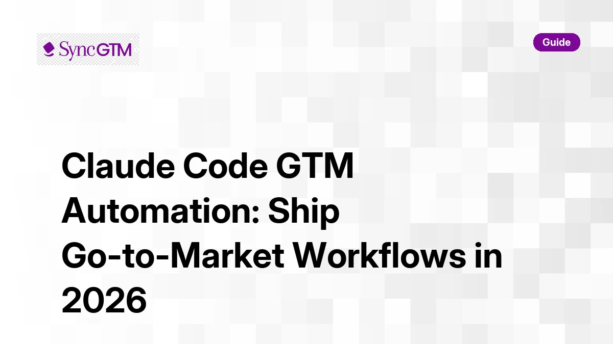 Claude Code GTM Automation: Ship GTM Workflows in 2026 | SyncGTM | SyncGTM