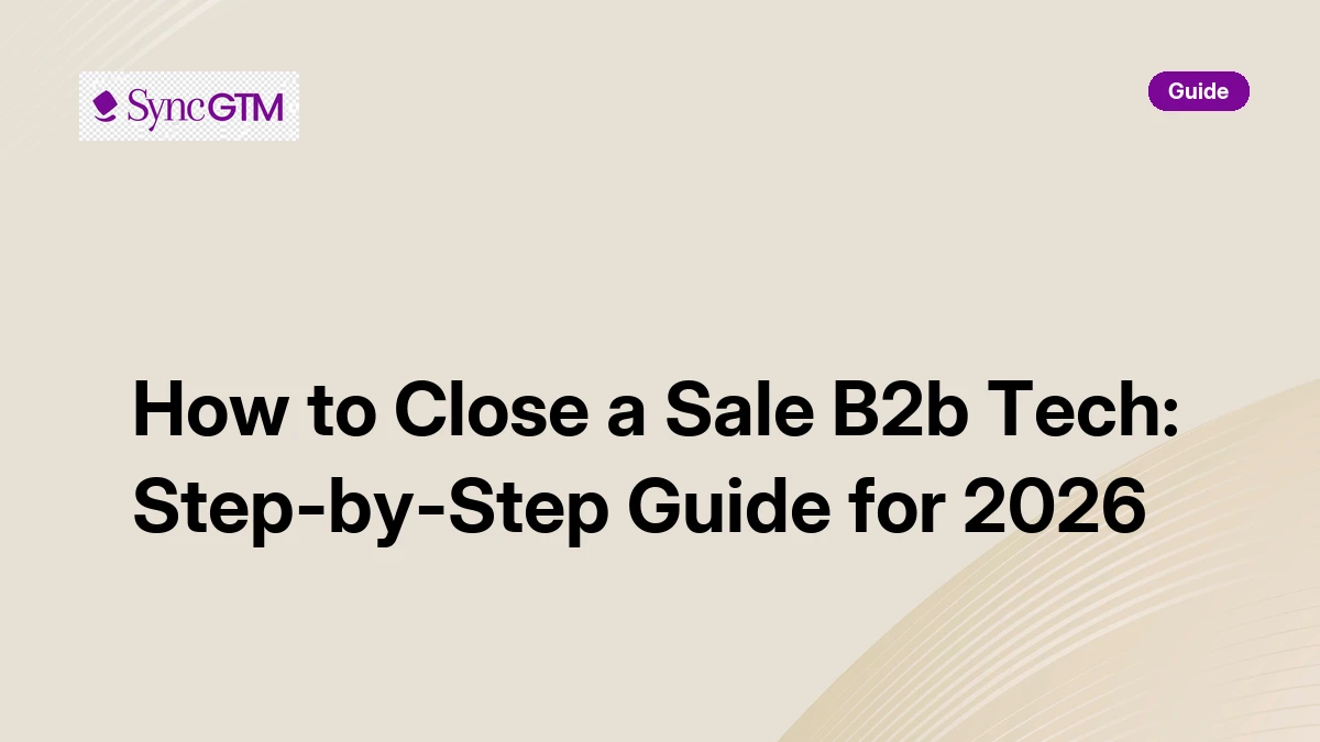 How to Close a Sale in B2B Tech: Step-by-Step Guide for 2026 | SyncGTM ...