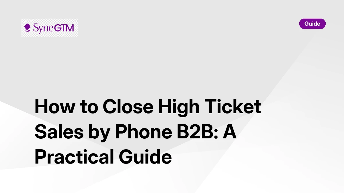 How to Close High Ticket Sales by Phone B2B | SyncGTM | SyncGTM