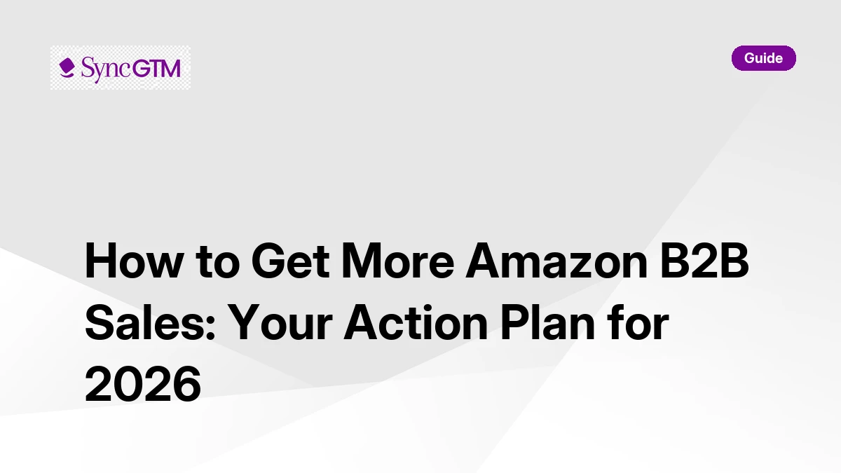 How to Get More Amazon B2B Sales: Your Action Plan | SyncGTM | SyncGTM