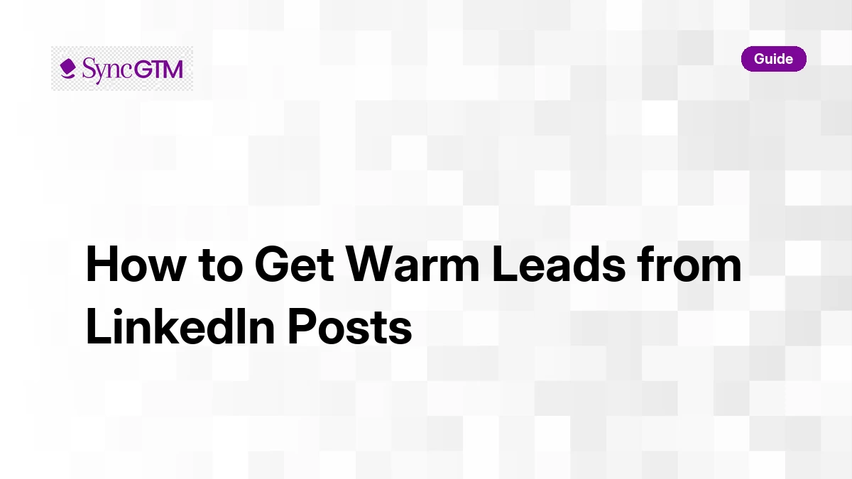 How to Get Warm Leads from LinkedIn Posts (Step-by-Step) | SyncGTM