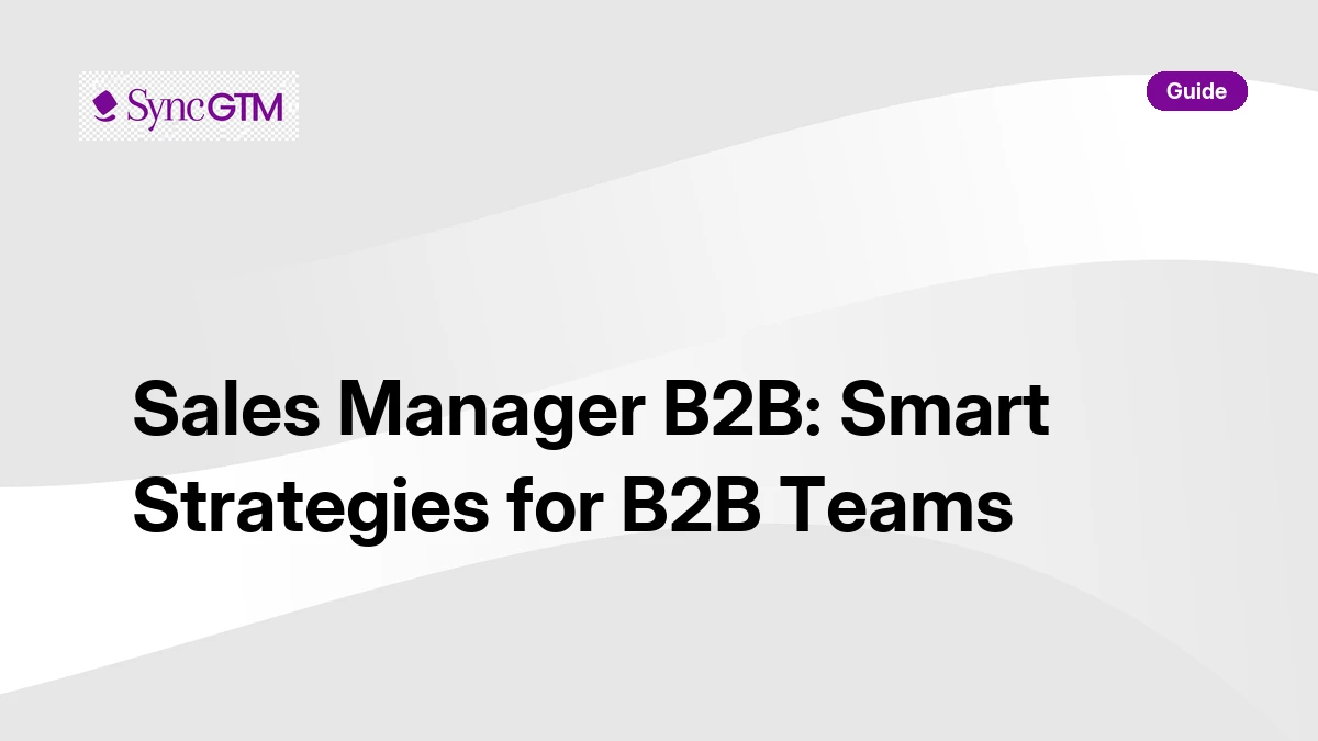 Sales Manager B2B: Smart Strategies for B2B Teams | SyncGTM | SyncGTM